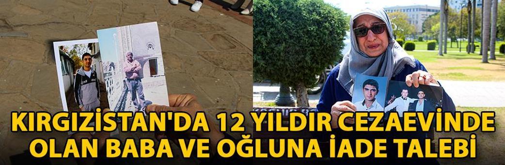 Kırgızistan'da 12 yıldır cezaevinde olan baba ve oğluna iade talebi