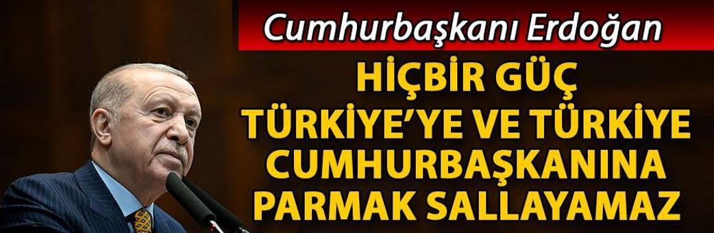 Cumhurbaşkanı Erdoğan: Hiçbir güç Türkiye’ye ve Türkiye Cumhurbaşkanına parmak sallayamaz