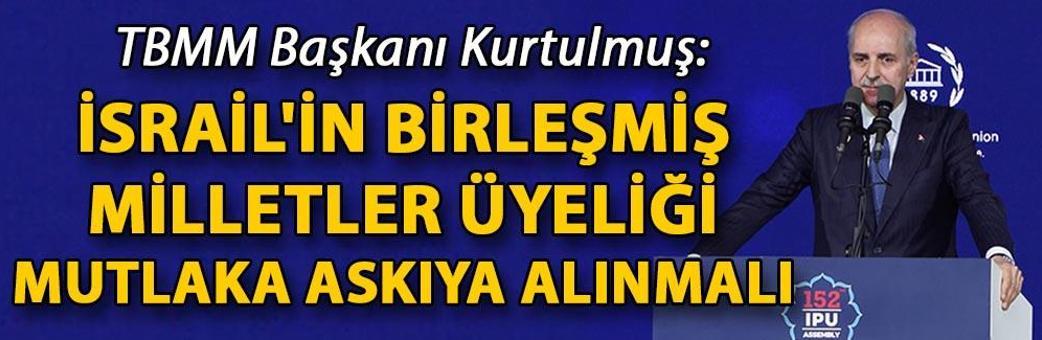 TBMM Başkanı Kurtulmuş: İsrail'in Birleşmiş Milletler üyeliği mutlaka askıya alınmalı