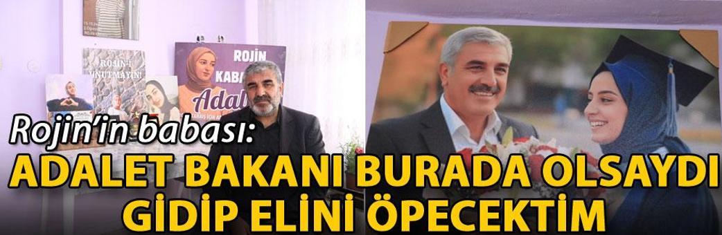 Rojin’in babası: Adalet Bakanı burada olsaydı gidip elini öpecektim