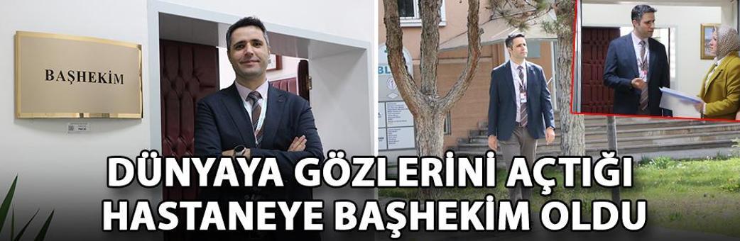 Dünyaya gözlerini açtığı hastaneye başhekim oldu
