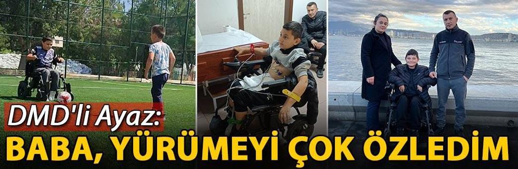 DMD'li Ayaz: Baba, yürümeyi çok özledim