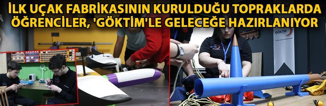 İlk uçak fabrikasının kurulduğu topraklarda öğrenciler, 'GÖKTİM'le geleceğe hazırlanıyor