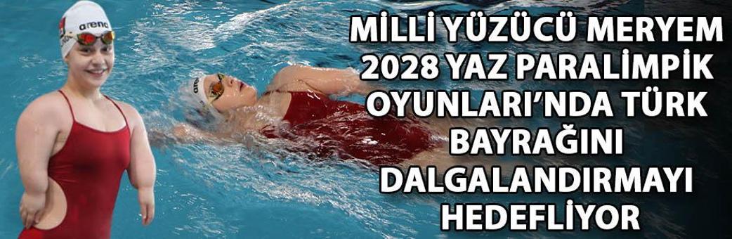 Milli yüzücü Meryem, 2028 Yaz Paralimpik Oyunları’nda Türk bayrağını dalgalandırmayı hedefliyor