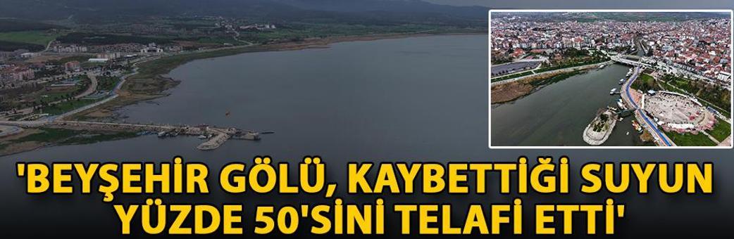 'Beyşehir Gölü, kaybettiği suyun yüzde 50'sini telafi etti'