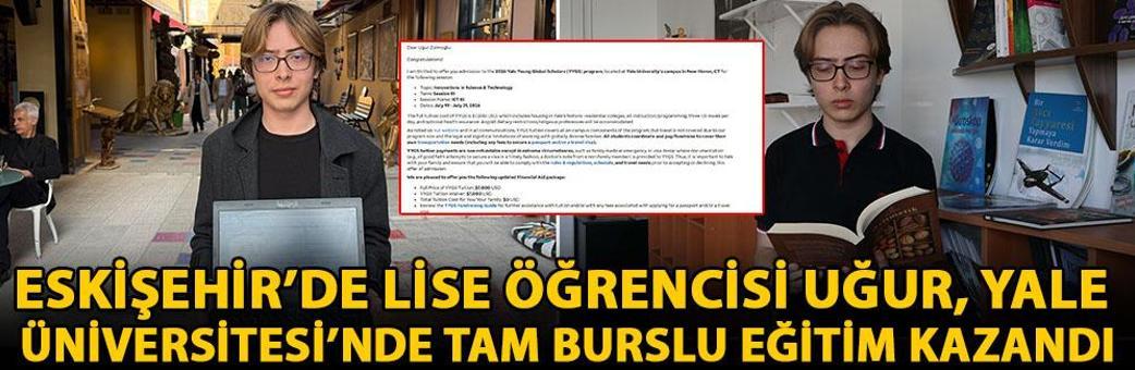 Eskişehir’de lise öğrencisi Uğur, Yale Üniversitesi’nde tam burslu eğitim kazandı