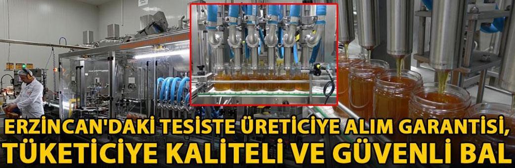Erzincan'daki tesiste üreticiye alım garantisi, tüketiciye kaliteli ve güvenli bal
