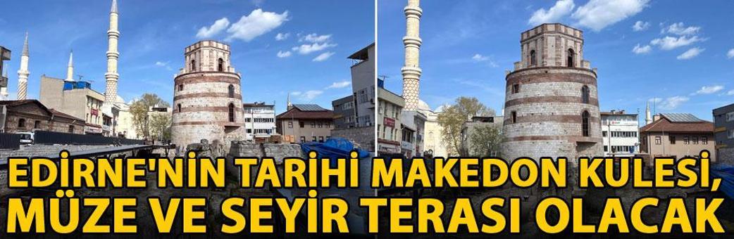 Edirne'nin tarihi Makedon Kulesi, müze ve seyir terası olacak