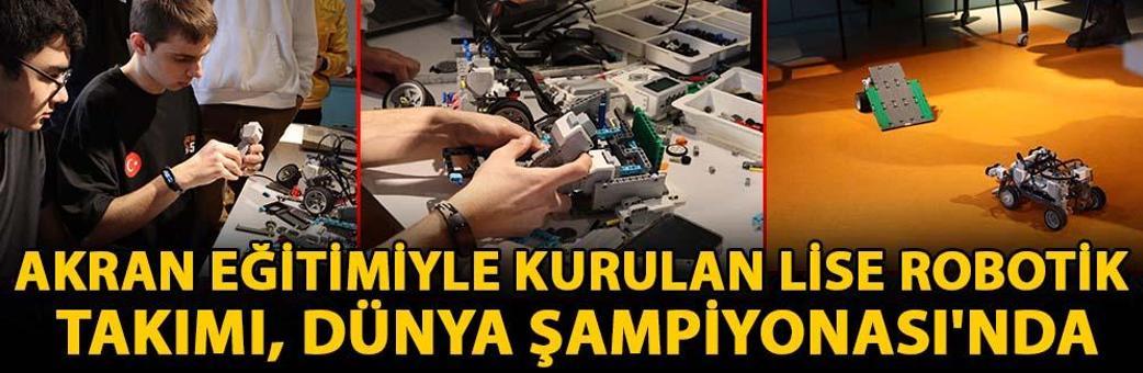 Akran eğitimiyle kurulan lise robotik takımı, Dünya Şampiyonası'nda