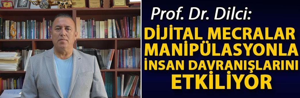 Prof. Dr. Dilci: Dijital mecralar manipülasyonla insan davranışlarını etkiliyor