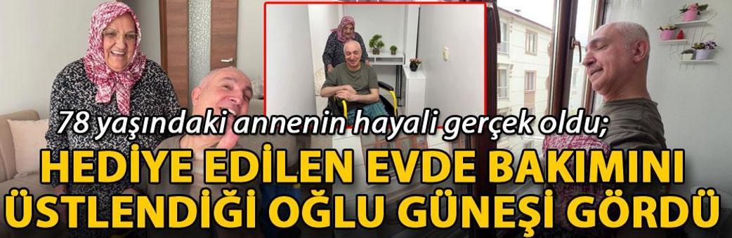 78 yaşındaki annenin hayali gerçek oldu; hediye edilen evde bakımını üstlendiği oğlu güneşi gördü