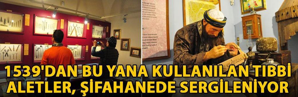 1539'dan bu yana kullanılan tıbbi aletler, şifahanede sergileniyor