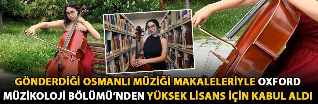 Gönderdiği Osmanlı müziği makaleleriyle Oxford Müzikoloji Bölümü’nden yüksek lisans için kabul aldı
