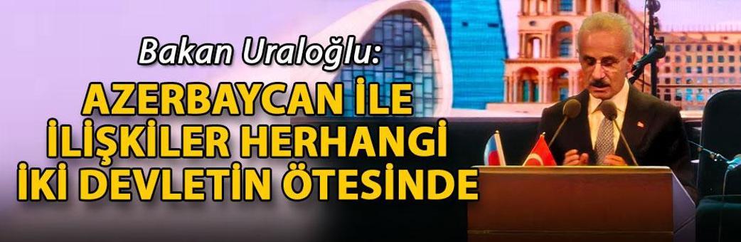 Bakan Uraloğlu: Azerbaycan ile ilişkiler herhangi iki devletin ötesinde