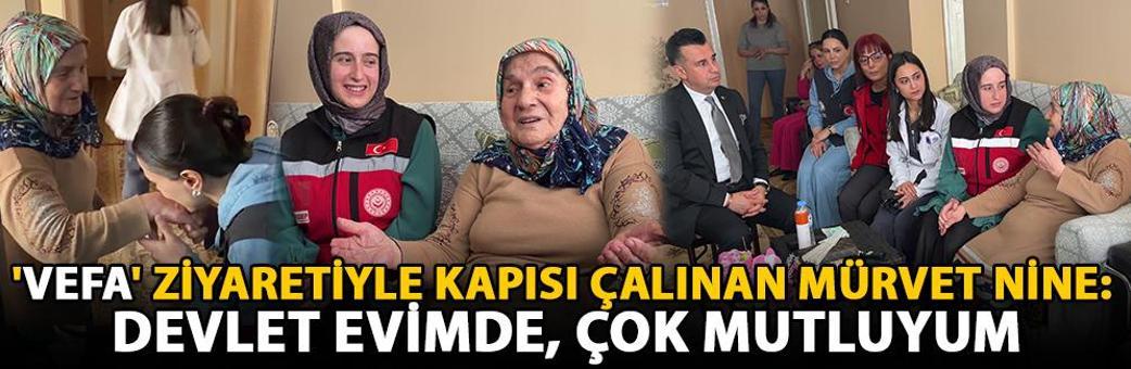 'Vefa' ziyaretiyle kapısı çalınan Mürvet nine: Devlet evimde, çok mutluyum