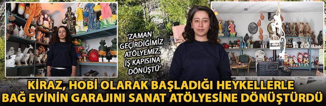Kiraz, hobi olarak başladığı heykellerle bağ evinin garajını sanat atölyesine dönüştürdü