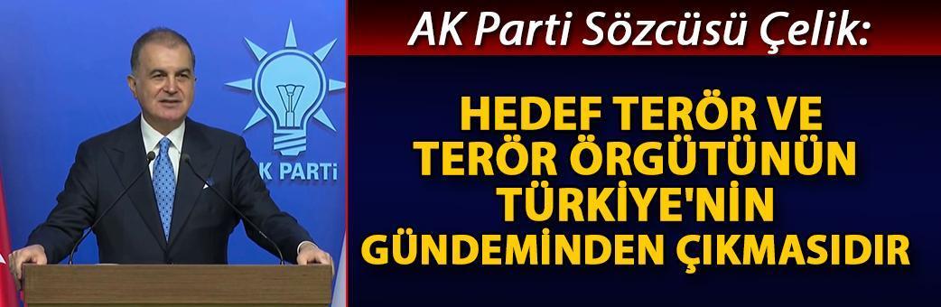 AK Parti Sözcüsü Çelik: Hedef terör ve terör örgütünün Türkiye'nin gündeminden çıkmasıdır
