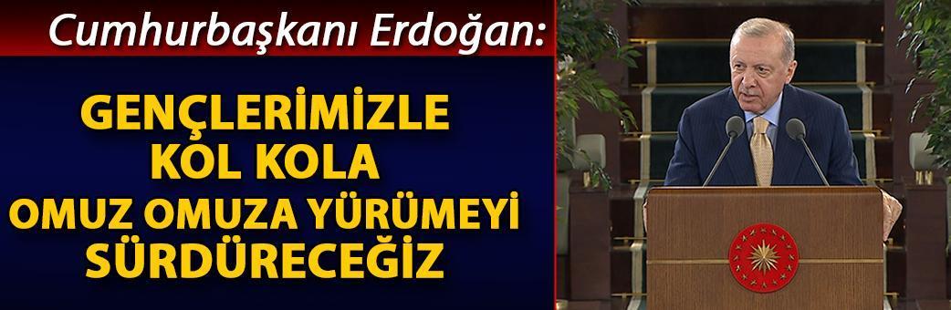 Cumhurbaşkanı Erdoğan: Gençlerimizle kol kola, omuz omuza yürümeyi sürdüreceğiz