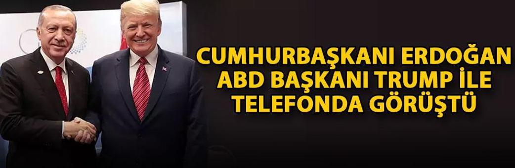 Cumhurbaşkanı Erdoğan, ABD Başkanı Trump ile telefonda görüştü