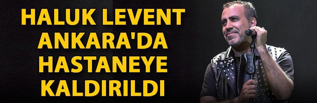 Haluk Levent, Ankara'da hastaneye kaldırıldı