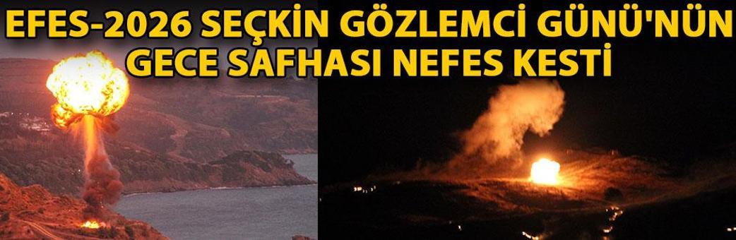 EFES-2026 Seçkin Gözlemci Günü'nün gece safhası nefes kesti