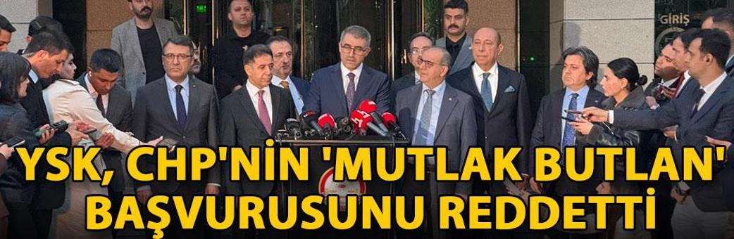 YSK, CHP'nin 'mutlak butlan' başvurusunu reddetti