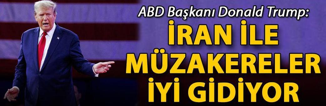 Trump: İran ile müzakereler iyi gidiyor