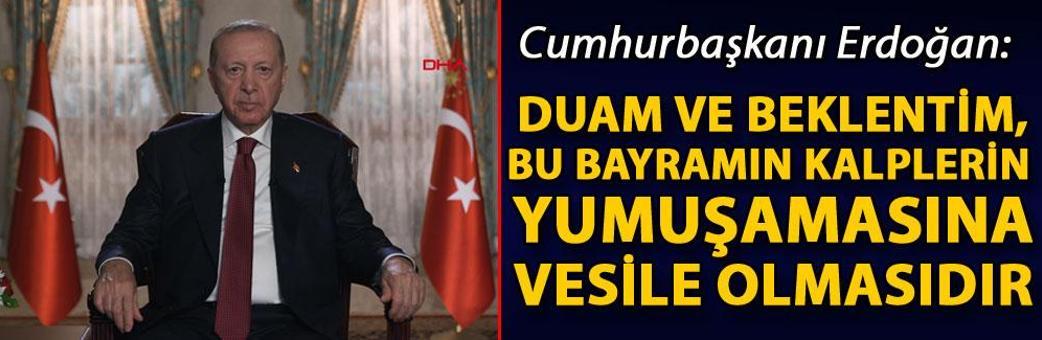 Cumhurbaşkanı Erdoğan: Duam ve beklentim, bu bayramın kalplerin yumuşamasına vesile olmasıdır