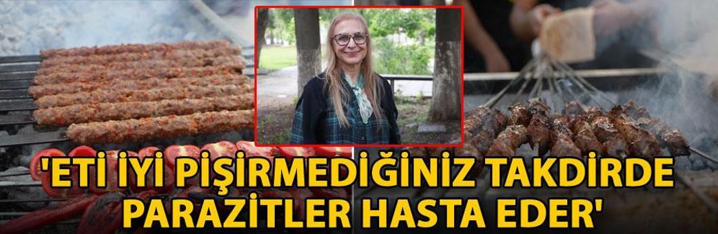 'Eti iyi pişirmediğiniz takdirde parazitler hasta eder'