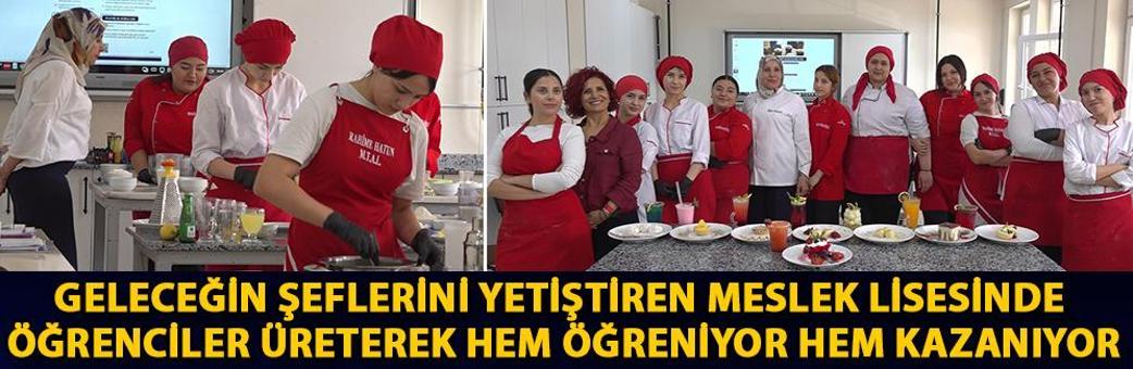 Geleceğin şeflerini yetiştiren meslek lisesinde öğrenciler üreterek hem öğreniyor hem kazanıyor