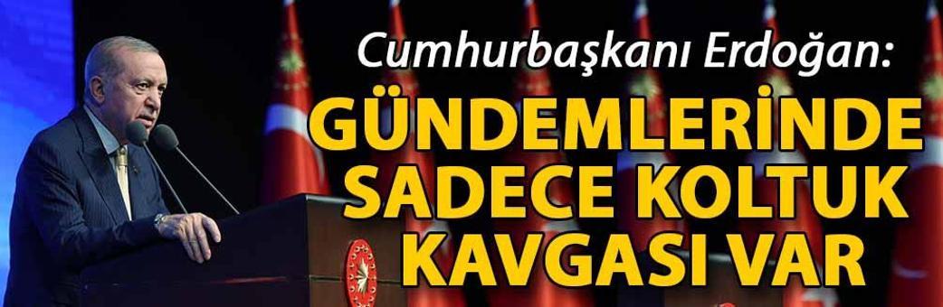 Cumhurbaşkanı Erdoğan: Gündemlerinde sadece koltuk kavgası var