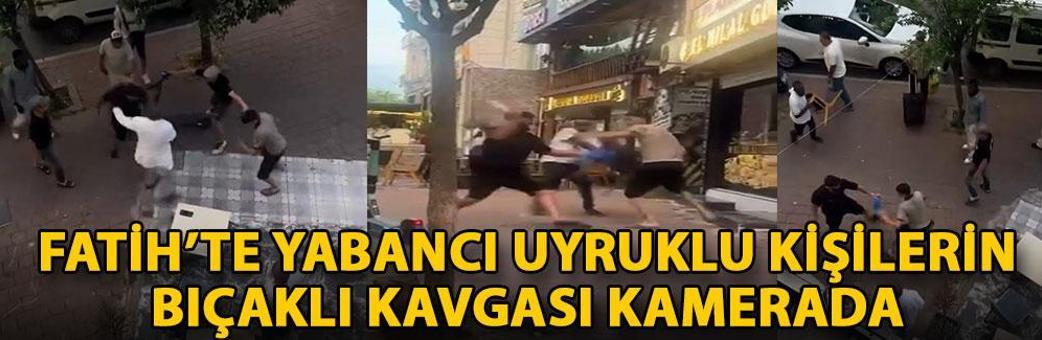 Fatih’te yabancı uyruklu kişilerin bıçaklı kavgası kamerada