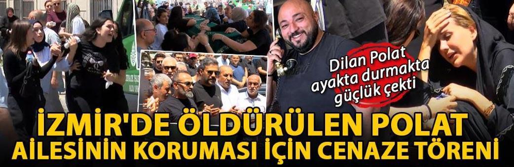 İzmir'de öldürülen Polat ailesinin koruması için cenaze töreni: Dilan Polat ayakta durmakta güçlük çekti