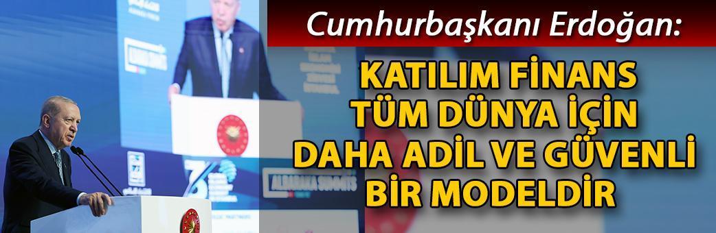 Cumhurbaşkanı Erdoğan: Katılım finans, tüm dünya için daha adil ve güvenli bir modeldir