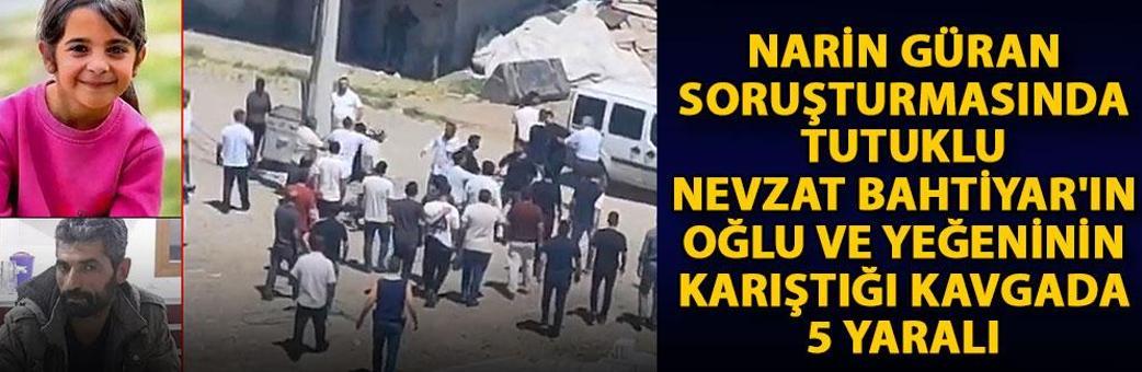 Narin Güran soruşturmasında tutuklu Nevzat Bahtiyar'ın oğlu ve yeğeninin karıştığı kavgada 5 yaralı