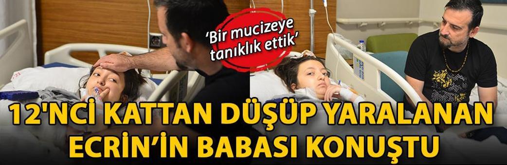 12'nci kattan düşüp yaralanan Ecrin’in babası: Bir mucizeye tanıklık ettik