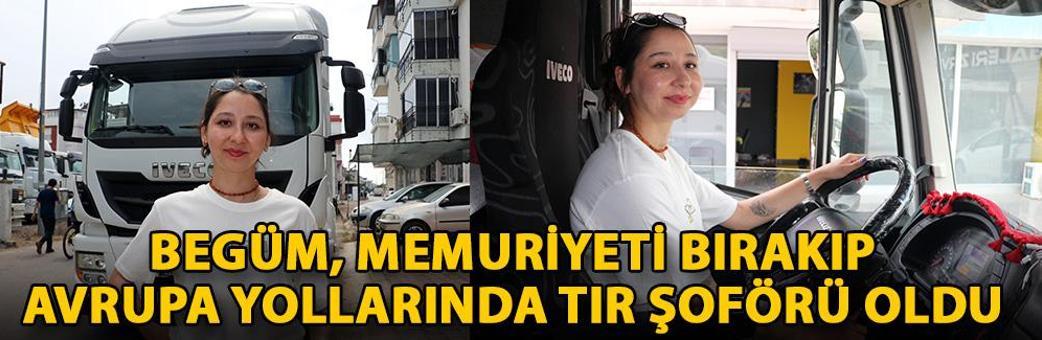 Begüm, memuriyeti bırakıp Avrupa yollarında TIR şoförü oldu