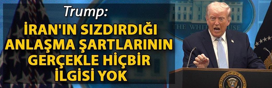 Trump: İran'ın sızdırdığı anlaşma şartlarının gerçekle hiçbir ilgisi yok