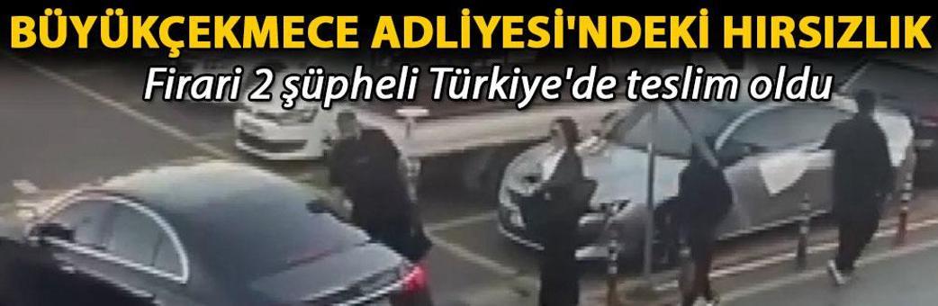 Büyükçekmece Adliyesi'ndeki hırsızlık; firari 2 şüpheli Türkiye'de teslim oldu
