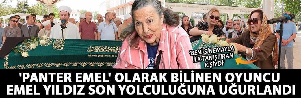 'Panter Emel' olarak bilinen oyuncu Emel Yıldız son yolculuğuna uğurlandı
