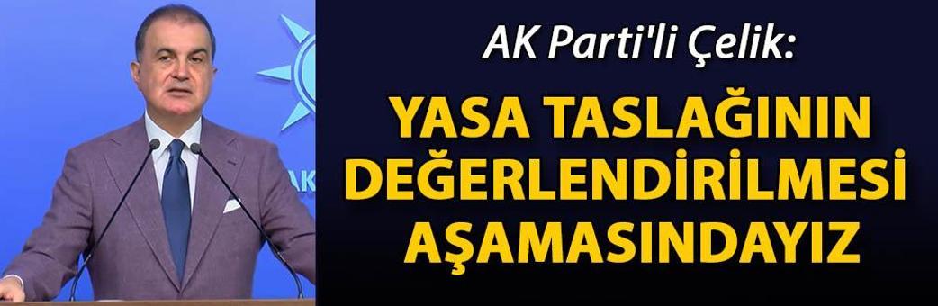 AK Parti'li Çelik: Yasa taslağının değerlendirilmesi aşamasındayız