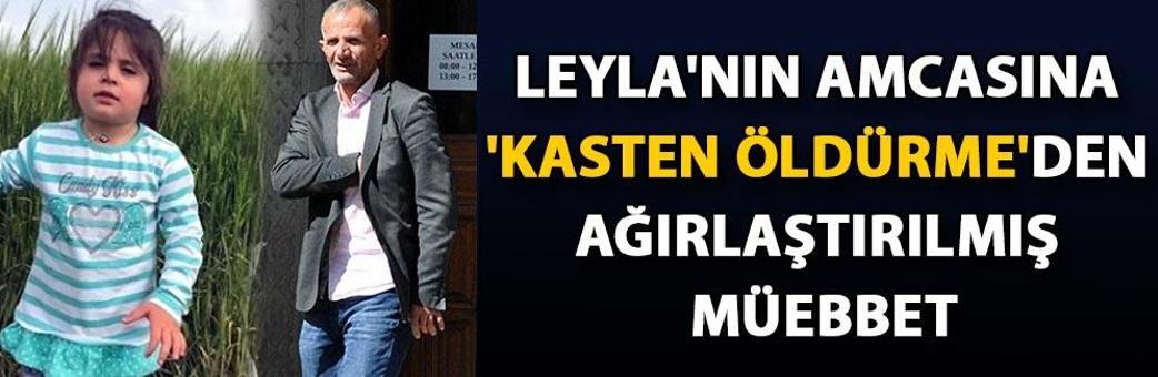 Leyla'nın amcasına 'kasten öldürme'den ağırlaştırılmış müebbet