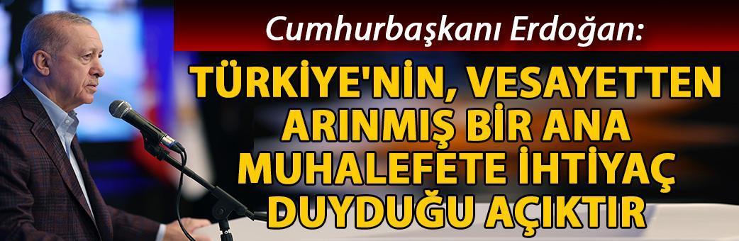 Cumhurbaşkanı Erdoğan: Türkiye'nin, vesayetten arınmış bir ana muhalefete ihtiyaç duyduğu açıktır