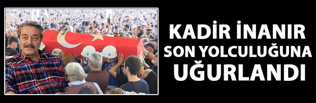 Kadir İnanır son yolculuğuna uğurlandı