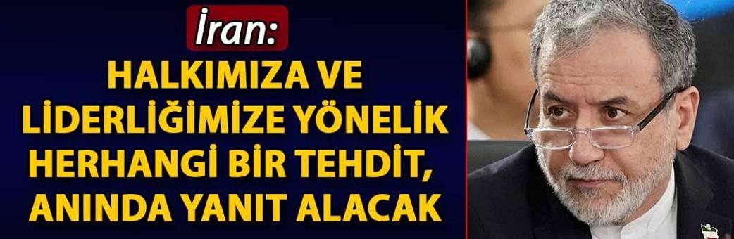 İran: Halkımıza ve liderliğimize yönelik herhangi bir tehdit, anında yanıt alacak
