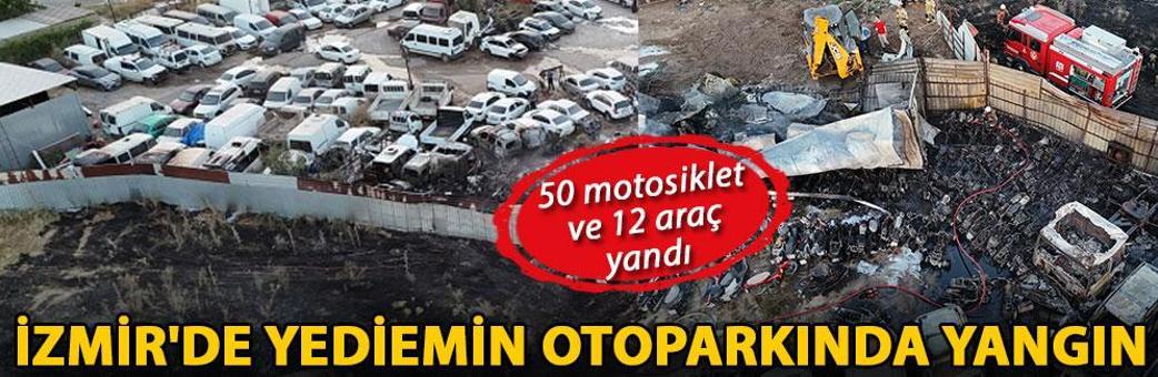 İzmir'de yediemin otoparkında yangın: 50 motosiklet ve 12 araç yandı
