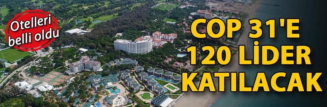 COP 31'e 120 lider katılacak; otelleri belli oldu