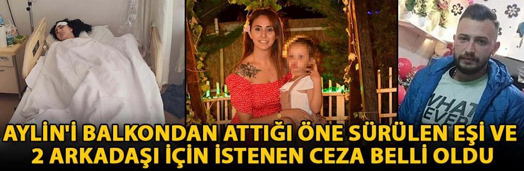 Aylin'i balkondan attığı öne sürülen eşi ve 2 arkadaşı için istenen ceza belli oldu