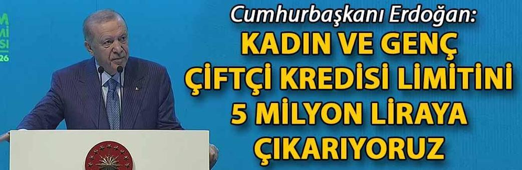 Cumhurbaşkanı Erdoğan: Kadın ve genç çiftçi kredisi limitini 5 milyon liraya çıkarıyoruz