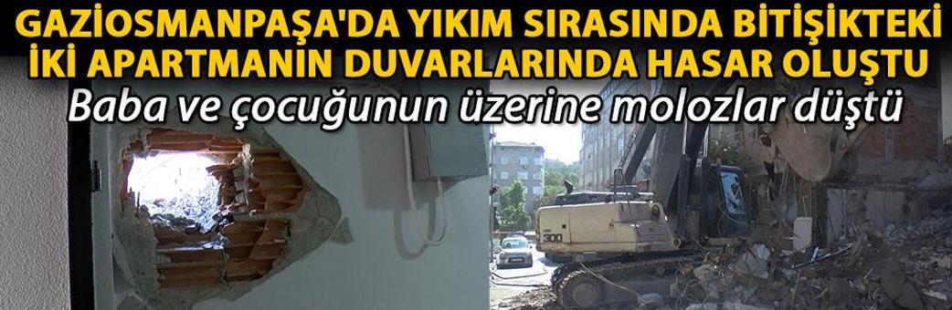 Gaziosmanpaşa'da yıkım sırasında bitişikteki iki apartmanın duvarlarında hasar oluştu; baba ve çocuğunun üzerine molozlar düştü